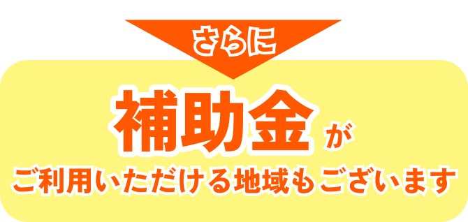 さらに補助金がご利用いただける地域もございます